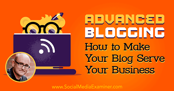 Blogging Tingkat Lanjut: Bagaimana Membuat Blog Anda Melayani Bisnis Anda yang menampilkan wawasan dari Darren Rowse di Podcast Pemasaran Media Sosial.