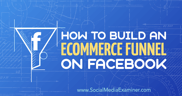 Cara Membangun Corong eCommerce di Facebook oleh Jordan Bucknell di Penguji Media Sosial.