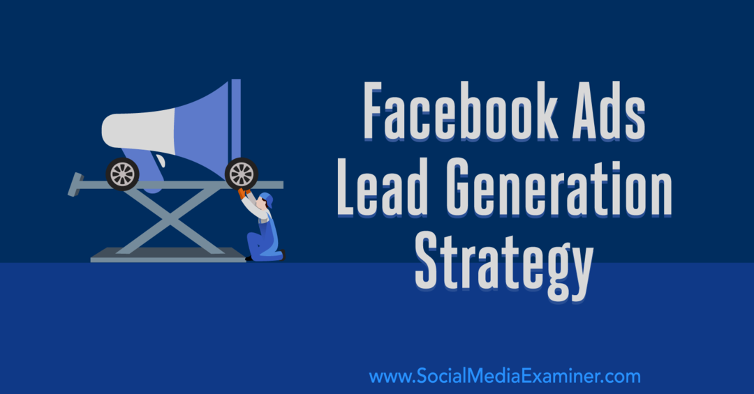 Strategi Generasi Utama Iklan Facebook: Mengembangkan Sistem yang Bekerja oleh Emily Hirsh di Penguji Media Sosial.