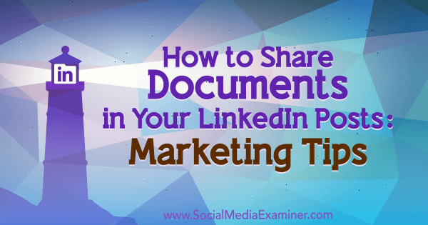 Cara Berbagi Dokumen di Kiriman LinkedIn Anda: Tips Pemasaran oleh Michaela Alexis di Penguji Media Sosial.