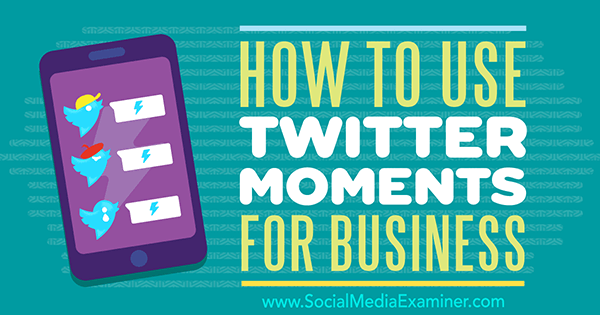 Cara Menggunakan Momen Twitter untuk Bisnis oleh Ana Gotter di Penguji Media Sosial.