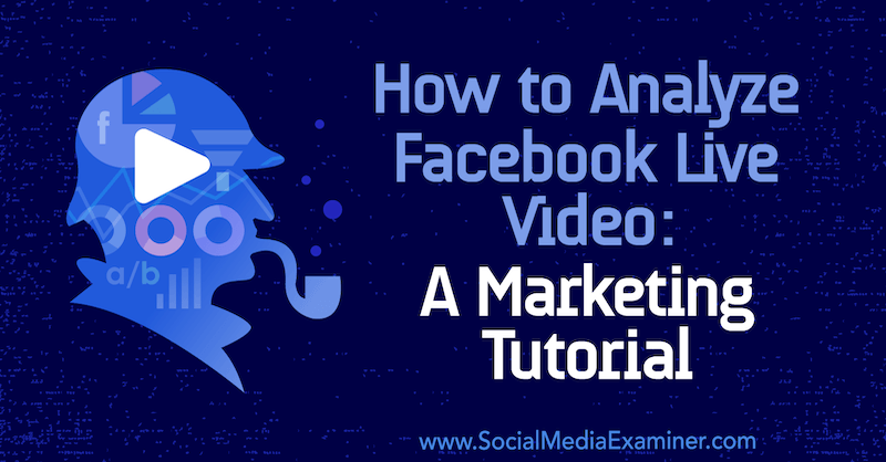 Bagaimana Menganalisis Facebook Live Video: Sebuah Tutorial Pemasaran oleh Luria Petrucci di Penguji Media Sosial.