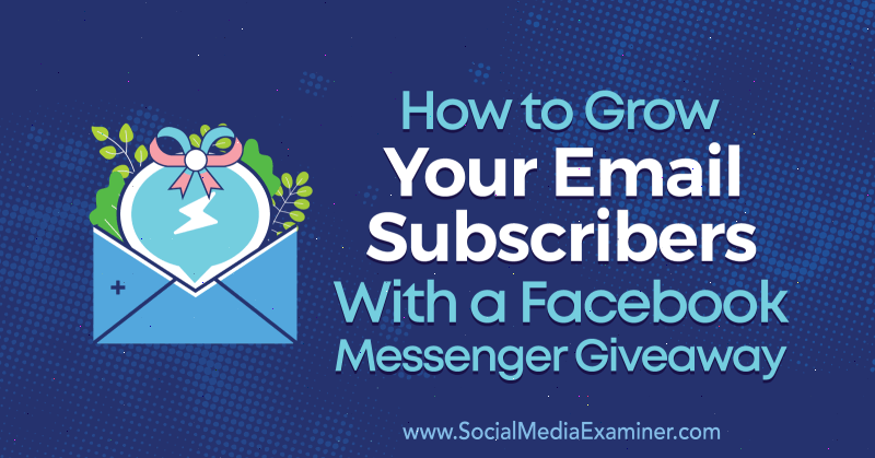 Bagaimana Menumbuhkan Pelanggan Email Anda Dengan Hadiah Facebook Messenger oleh Steve Chou di Penguji Media Sosial.