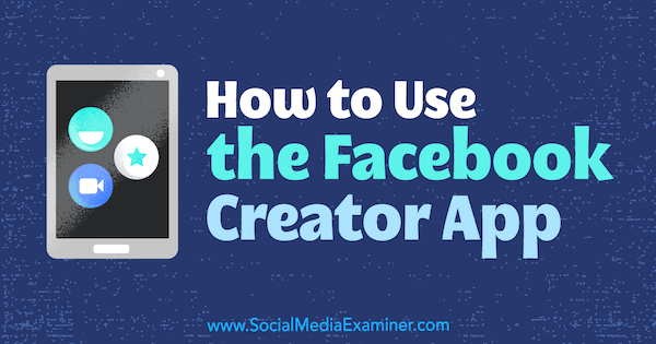 Cara Menggunakan Aplikasi Facebook Creator oleh Peg Fitzpatrick di Social Media Examiner.