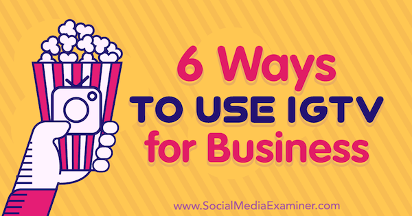 6 Cara Menggunakan IGTV untuk Bisnis Irina Weber di Penguji Media Sosial.
