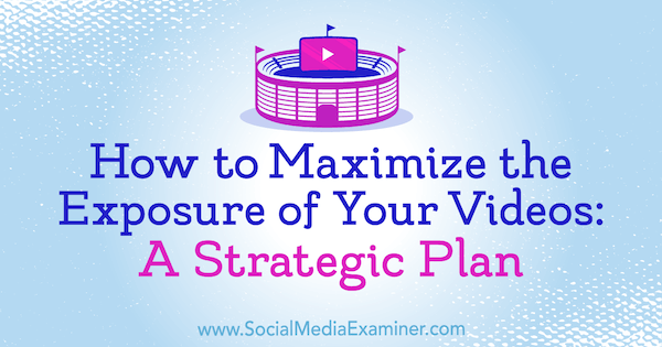 Cara Memaksimalkan Paparan Video Anda: Rencana Strategis oleh Desiree Martinez di Penguji Media Sosial.