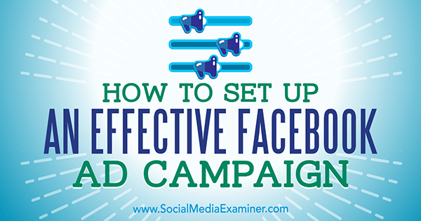 Cara Mengatur Kampanye Iklan Facebook yang Efektif oleh Charlie Lawrance di Penguji Media Sosial.
