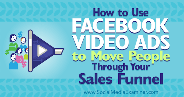 Cara Menggunakan Iklan Video Facebook untuk Memindahkan Orang Melalui Saluran Penjualan Anda oleh Charlie Lawrance di Penguji Media Sosial.