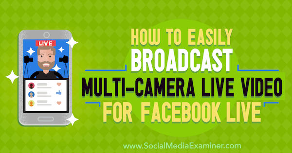 Cara Mudah Menyiarkan Video Langsung Multi-Kamera untuk Facebook Langsung oleh Erin Cell di Penguji Media Sosial.