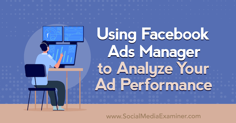 Menggunakan Pengelola Iklan Facebook untuk Menganalisis Kinerja Iklan Anda oleh Allie Bloyd di Penguji Media Sosial.