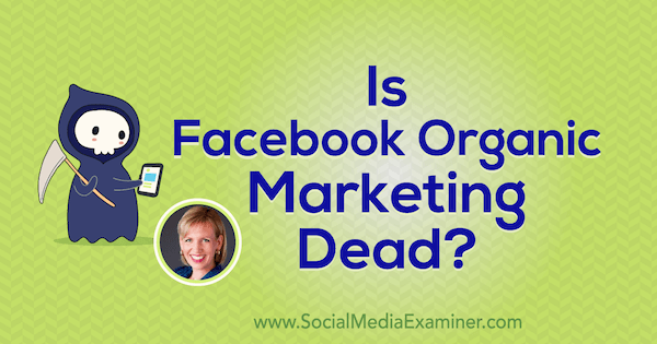 Apakah Pemasaran Organik Facebook Mati? menampilkan wawasan dari Mari Smith di Podcast Pemasaran Media Sosial.