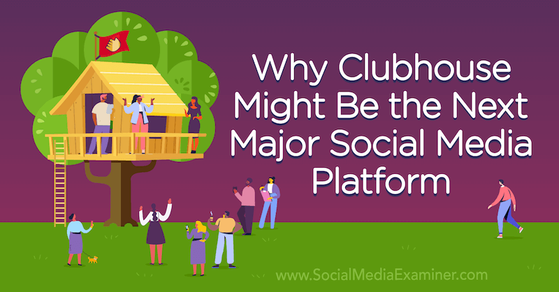 Why Clubhouse Might Be the Next Major Social Media Platform menampilkan opini oleh Michael Stelzner, pendiri Social Media Examiner.