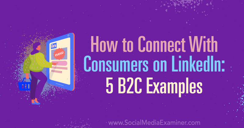 Cara Terhubung Dengan Konsumen di LinkedIn: 5 Contoh B2C oleh Lachlan Kirkwood di Penguji Media Sosial.