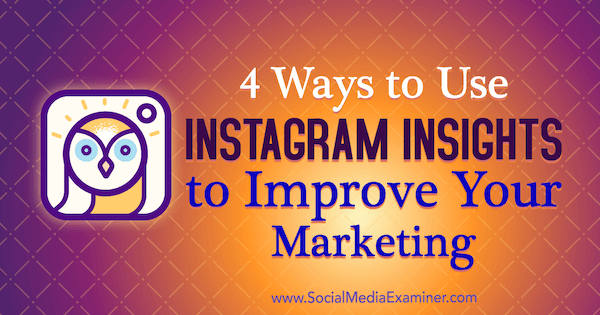 4 Cara Menggunakan Wawasan Instagram untuk Meningkatkan Pemasaran Anda: Penguji Media Sosial