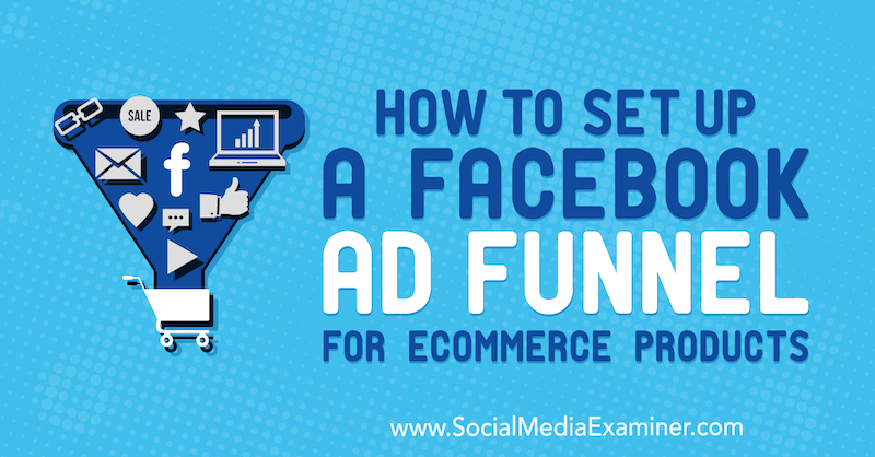 Cara Mengatur Corong Iklan Facebook untuk Produk eCommerce oleh Tony Christensen di Penguji Media Sosial.