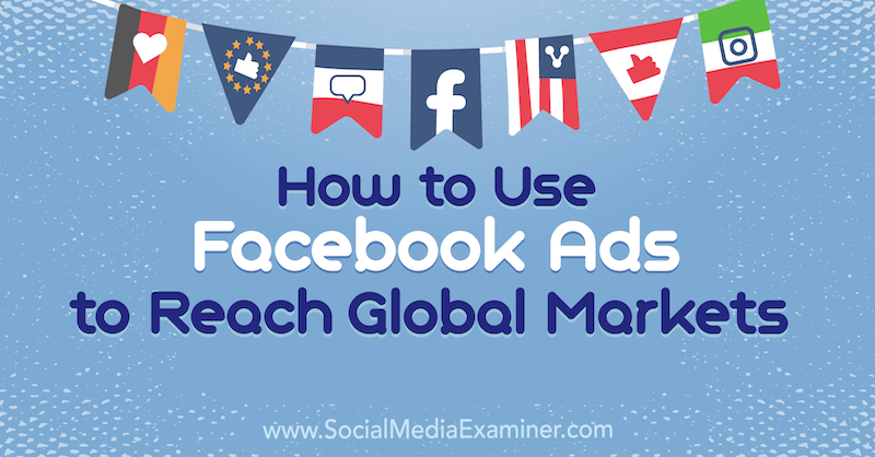 Cara Menggunakan Iklan Facebook untuk Menjangkau Pasar Global oleh Jack Shepherd di Penguji Media Sosial.
