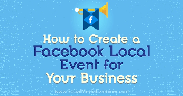 Cara Membuat Acara Lokal Facebook untuk Bisnis Anda oleh Taylor Hulyksmith di Penguji Media Sosial.