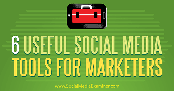 6 Alat Media Sosial yang Berguna untuk Pemasar oleh Aaron Agius di Penguji Media Sosial.