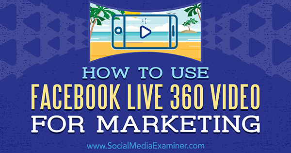 Cara Menggunakan Video Facebook Live 360 ​​untuk Pemasaran oleh Joel Comm di Penguji Media Sosial.