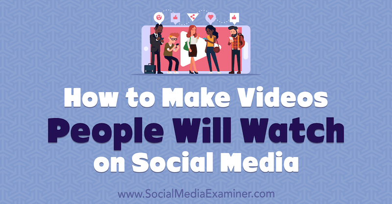 Cara Membuat Video yang Akan Ditonton Orang di Media Sosial oleh Ed Lawrence di Penguji Media Sosial.