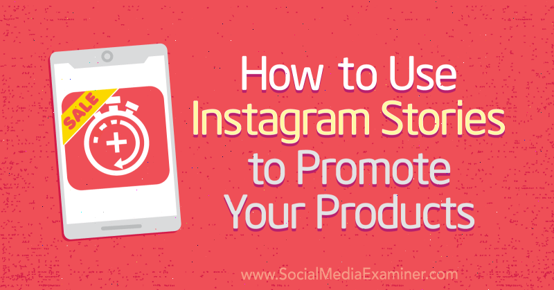 Cara Menggunakan Cerita Instagram untuk Mempromosikan Produk Anda oleh Alex Beadon di Penguji Media Sosial.