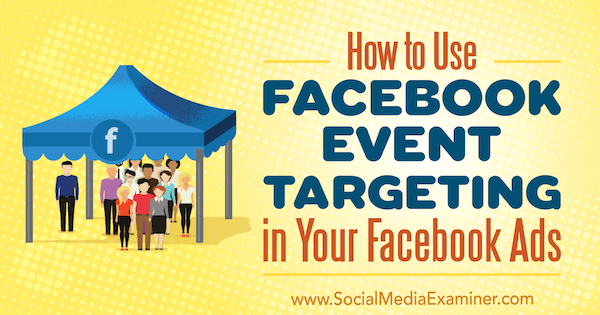 Cara Menggunakan Penargetan Acara Facebook di Iklan Facebook Anda oleh Kristi Hines di Penguji Media Sosial.