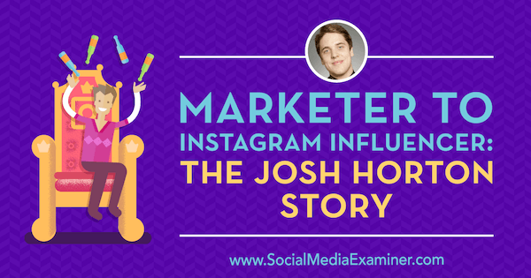 Pemasar ke Instagram Influencer: Kisah Josh Horton menampilkan wawasan dari Josh Horton di Podcast Pemasaran Media Sosial.