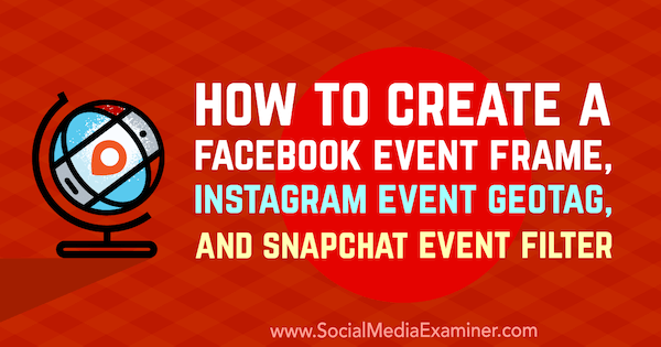 Cara Membuat Bingkai Acara Facebook, Acara Instagram GeoTag, dan Filter Acara Snapchat oleh Kristi Hines di Penguji Media Sosial.