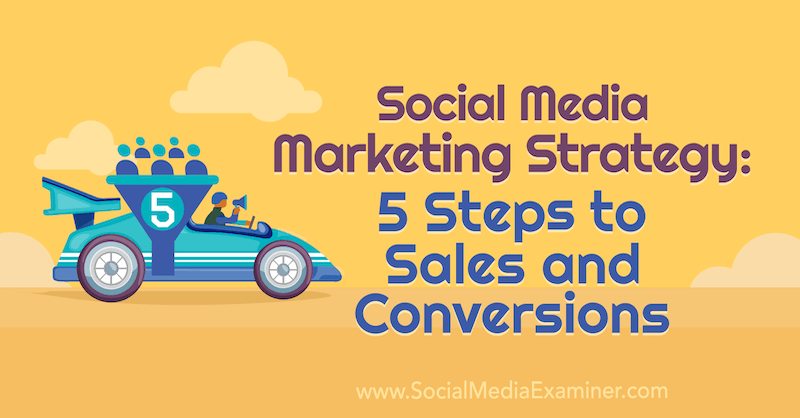 Strategi Pemasaran Media Sosial: 5 Langkah Menuju Penjualan dan Konversi oleh Dana Malstaff di Penguji Media Sosial.