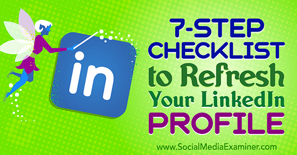 Daftar Periksa 7 Langkah untuk Menyegarkan Profil LinkedIn Anda oleh Viveka von Rosen di Penguji Media Sosial.
