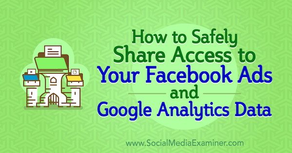 Cara Aman Berbagi Akses Akun ke Iklan Facebook dan Data Google Analytics Anda oleh Anne Popolizio di Penguji Media Sosial.