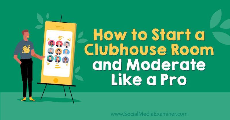 Bagaimana Memulai Ruang Clubhouse dan Sedang Seperti Pro oleh Michael Stelzner di Penguji Media Sosial.
