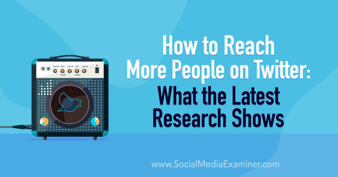 Cara Menjangkau Lebih Banyak Orang di Twitter: Apa yang Ditunjukkan Penelitian Terbaru di Penguji Media Sosial