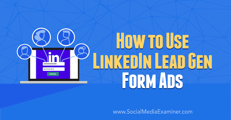 Cara Menggunakan Iklan Formulir Lead Gen LinkedIn oleh AJ Wilcox di Penguji Media Sosial.