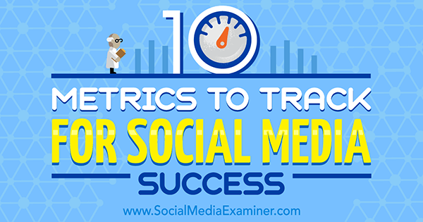 10 Metrik untuk Melacak Keberhasilan Media Sosial oleh Aaron Agius di Penguji Media Sosial.