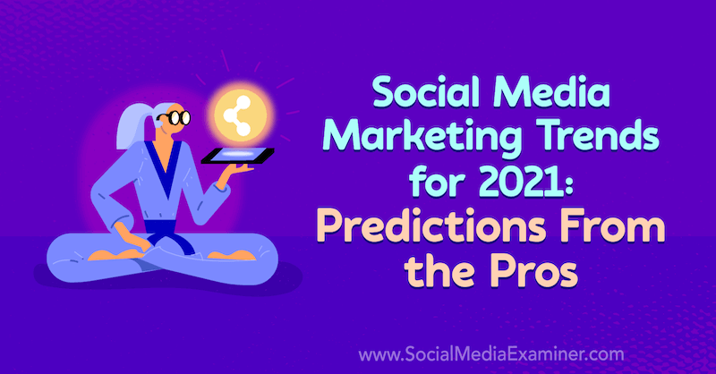 Tren Pemasaran Media Sosial untuk 2021: Prediksi Dari Para Profesional oleh Lisa D. Jenkins di Penguji Media Sosial.