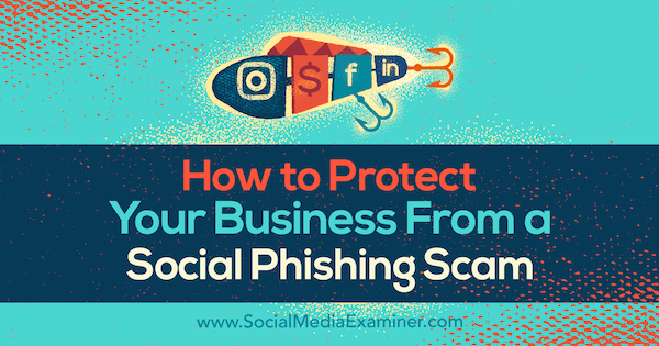 Bagaimana Melindungi Bisnis Anda Dari Penipuan Phishing Sosial oleh Ben Beck di Penguji Media Sosial.