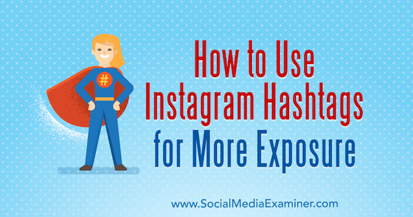 Cara Menggunakan Hashtag Instagram untuk Lebih Banyak Paparan oleh Ana Gotter di Penguji Media Sosial.