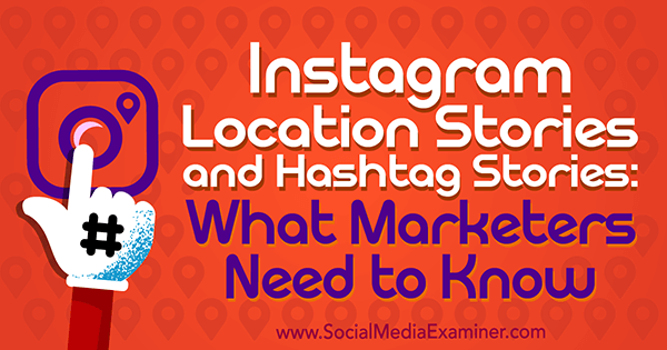 Cerita Lokasi Instagram dan Cerita Hashtag: Yang Perlu Diketahui Pemasar oleh Jenn Herman di Penguji Media Sosial.