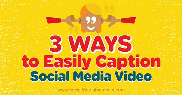 3 Cara Mudah Caption Video Media Sosial oleh Serena Ryan di Penguji Media Sosial.