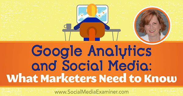 Google Analytics dan Media Sosial: Yang Perlu Diketahui Pemasar menampilkan wawasan dari Annie Cushing di Podcast Pemasaran Media Sosial.