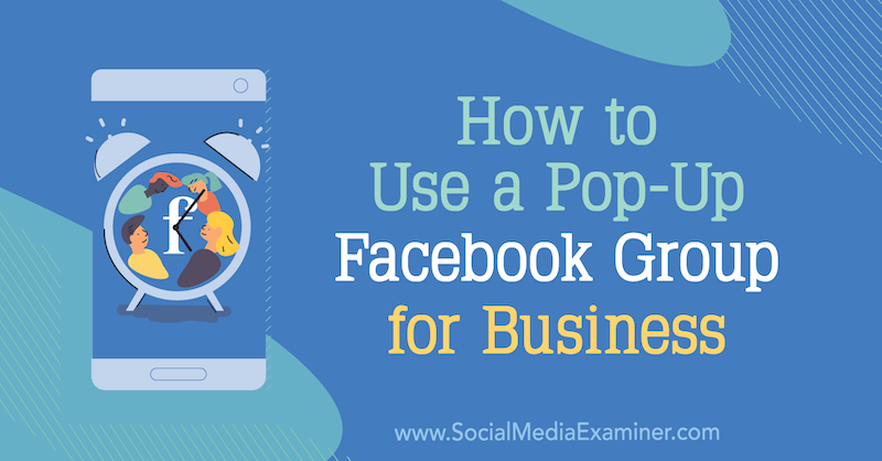 Cara Menggunakan Grup Facebook Pop-Up untuk Bisnis oleh Jill Stanton di Penguji Media Sosial.