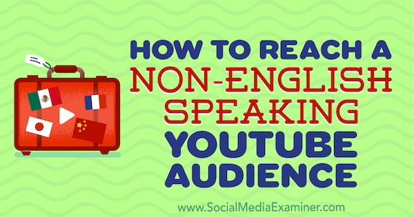 How to Reach a Non-English-Speaking YouTube Audience by Thomas Martin on Social Media Examiner.