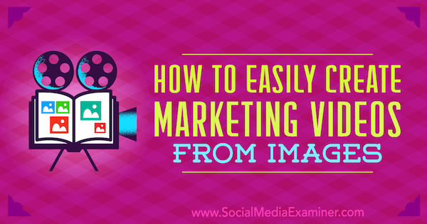 Cara Mudah Membuat Video Pemasaran Dari Gambar oleh Erin Cell di Penguji Media Sosial.