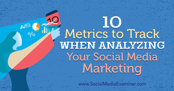 10 Metrik untuk Dilacak Saat Menganalisis Pemasaran Media Sosial Anda oleh Ashley Ward di Penguji Media Sosial.