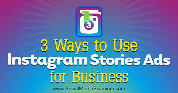 3 Cara Menggunakan Iklan Cerita Instagram untuk Bisnis oleh Ana Gotter di Penguji Media Sosial.