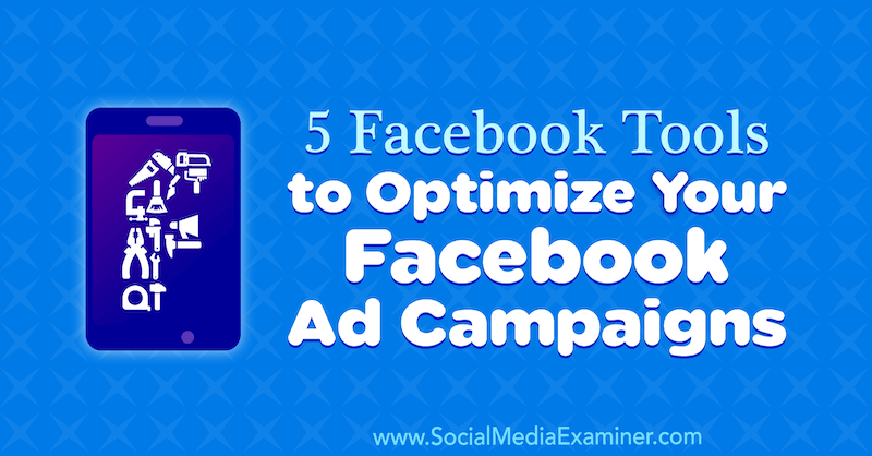 5 Alat Facebook untuk Mengoptimalkan Kampanye Iklan Facebook Anda oleh Lynsey Fraser di Penguji Media Sosial.