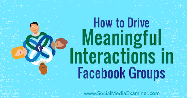 Cara Mendorong Interaksi yang Berarti di Grup Facebook oleh Megan O'Neil di Penguji Media Sosial.