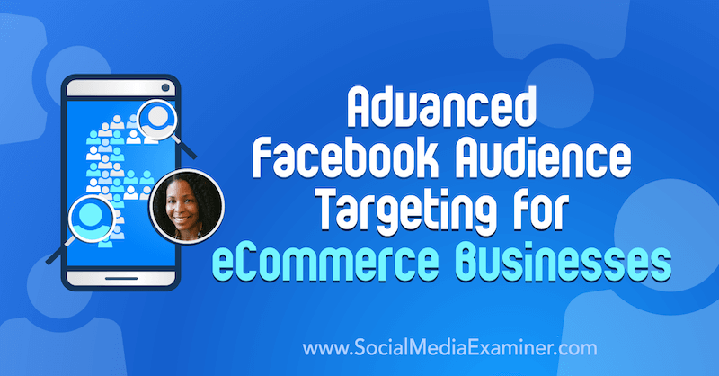 Penargetan Audiens Facebook Tingkat Lanjut untuk Bisnis eCommerce yang menampilkan wawasan dari Miracle Wanzo di Podcast Pemasaran Media Sosial.