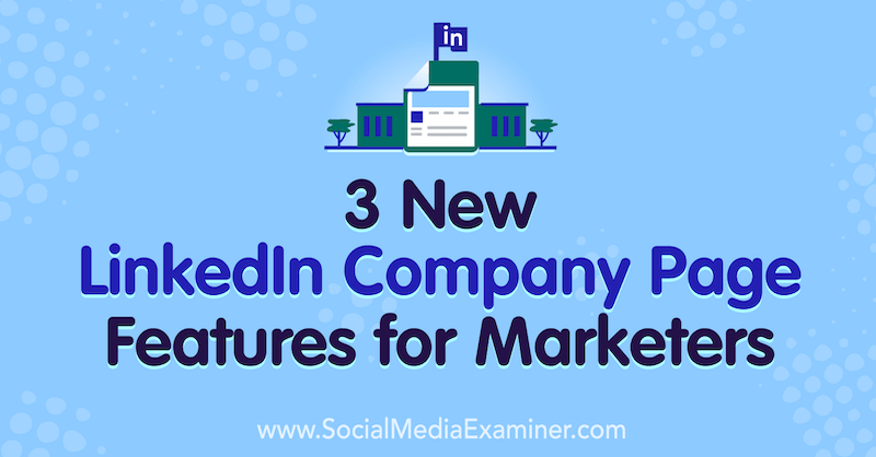 3 Fitur Halaman Perusahaan LinkedIn Baru untuk Pemasar oleh Louise Brogan di Penguji Media Sosial.